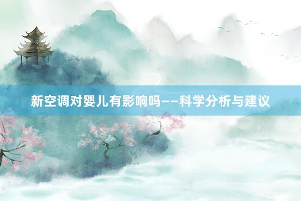 新空调对婴儿有影响吗——科学分析与建议